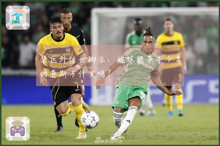 禁区外惊世脚法，这球能争夺今年的普斯卡什奖吗？